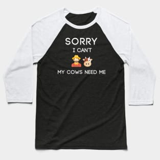 SORRY MY COWS NEED ME Baseball T-Shirt